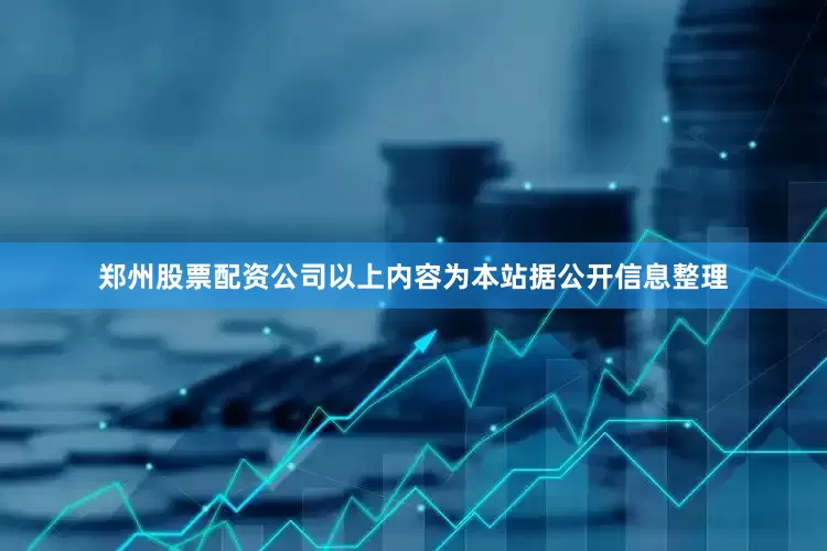 郑州股票配资公司以上内容为本站据公开信息整理