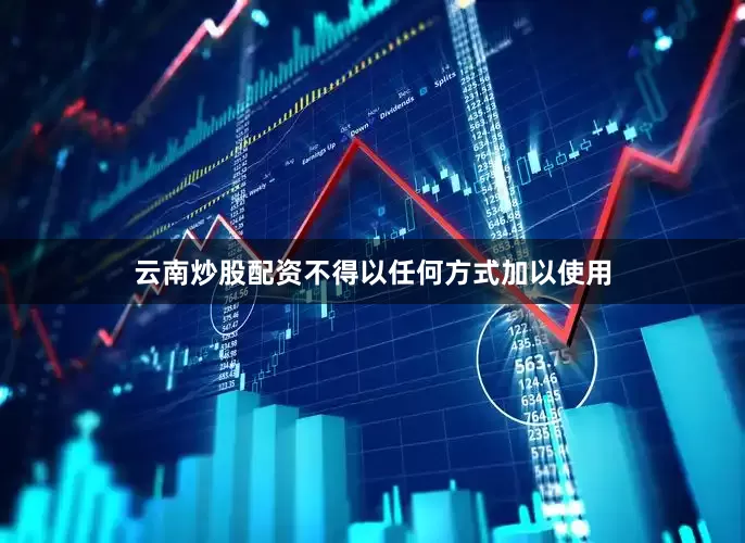 云南炒股配资不得以任何方式加以使用