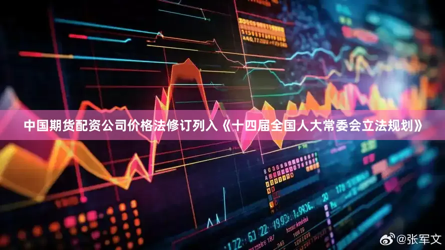 中国期货配资公司价格法修订列入《十四届全国人大常委会立法规划》