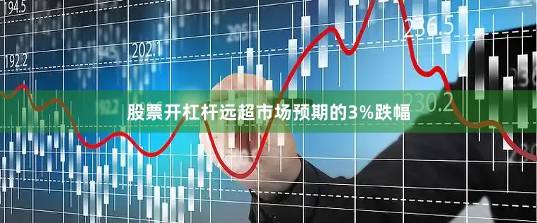 股票开杠杆远超市场预期的3%跌幅