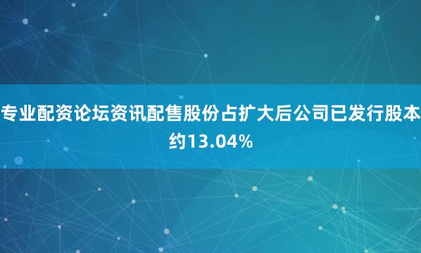 专业配资论坛资讯　　配售股份占扩大后公司已发行股本约13.04%